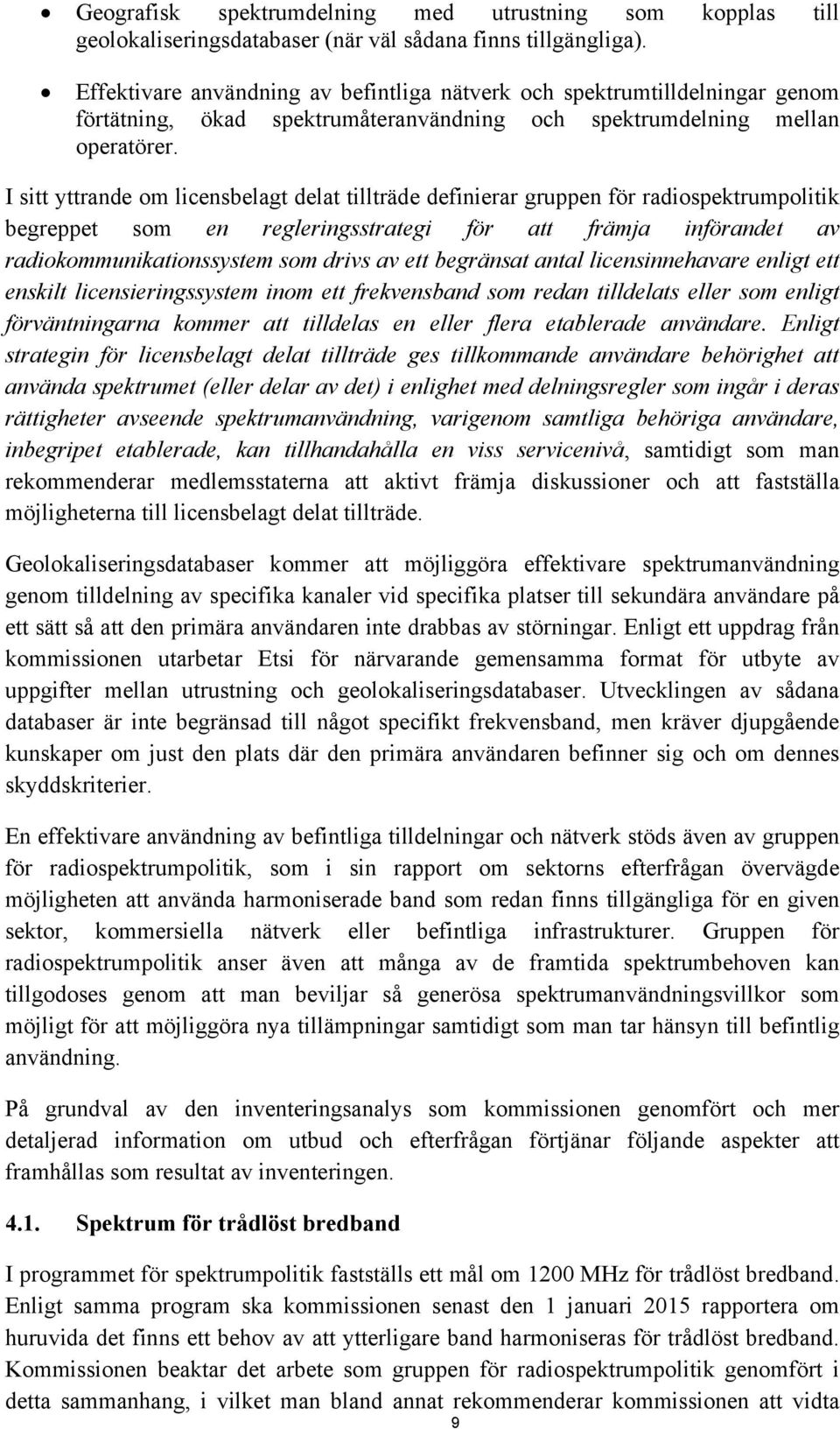 I sitt yttrande om licensbelagt delat tillträde definierar gruppen för radiospektrumpolitik begreppet som en regleringsstrategi för att främja införandet av radiokommunikationssystem som drivs av ett