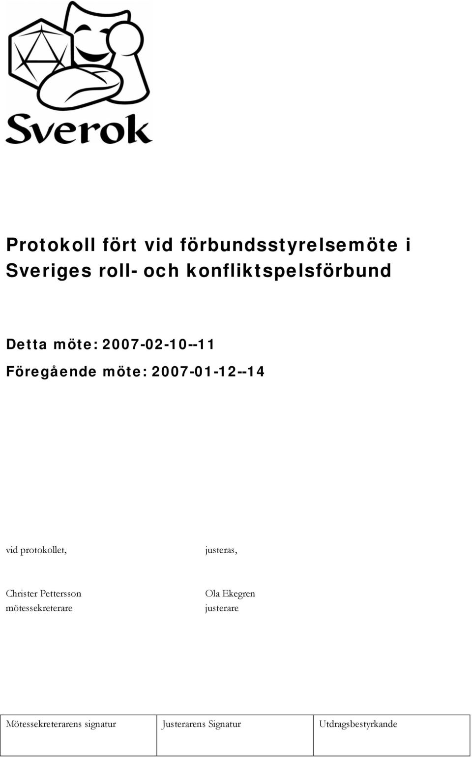 Föregående möte: 2007-01-12--14 vid protokollet,