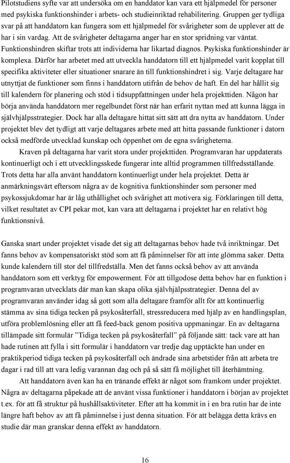 Funktionshindren skiftar trots att individerna har likartad diagnos. Psykiska funktionshinder är komplexa.