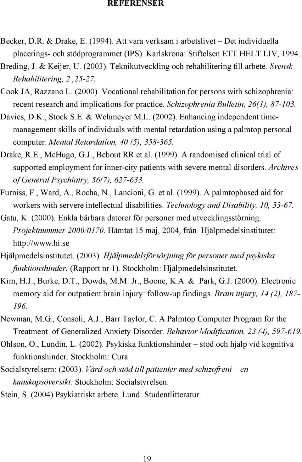 Vocational rehabilitation for persons with schizophrenia: recent research and implications for practice. Schizophrenia Bulletin, 26(1), 87-103. Davies, D.K., Stock S.E. & Wehmeyer M.L. (2002).