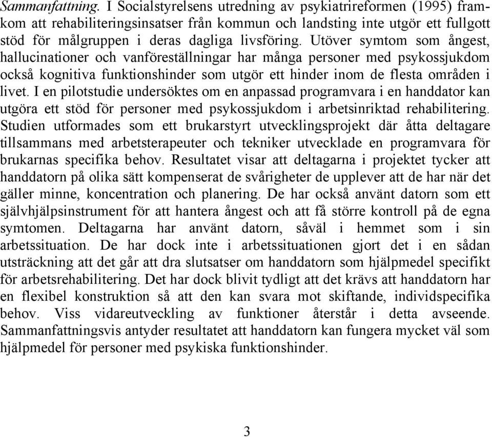 Utöver symtom som ångest, hallucinationer och vanföreställningar har många personer med psykossjukdom också kognitiva funktionshinder som utgör ett hinder inom de flesta områden i livet.