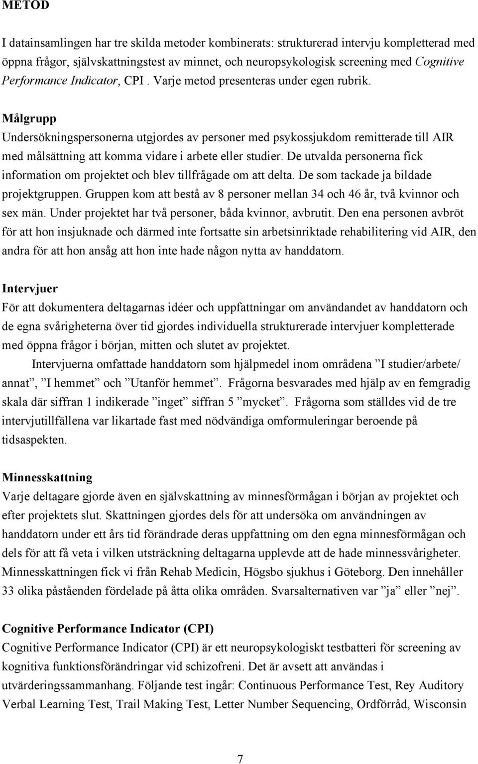 Målgrupp Undersökningspersonerna utgjordes av personer med psykossjukdom remitterade till AIR med målsättning att komma vidare i arbete eller studier.