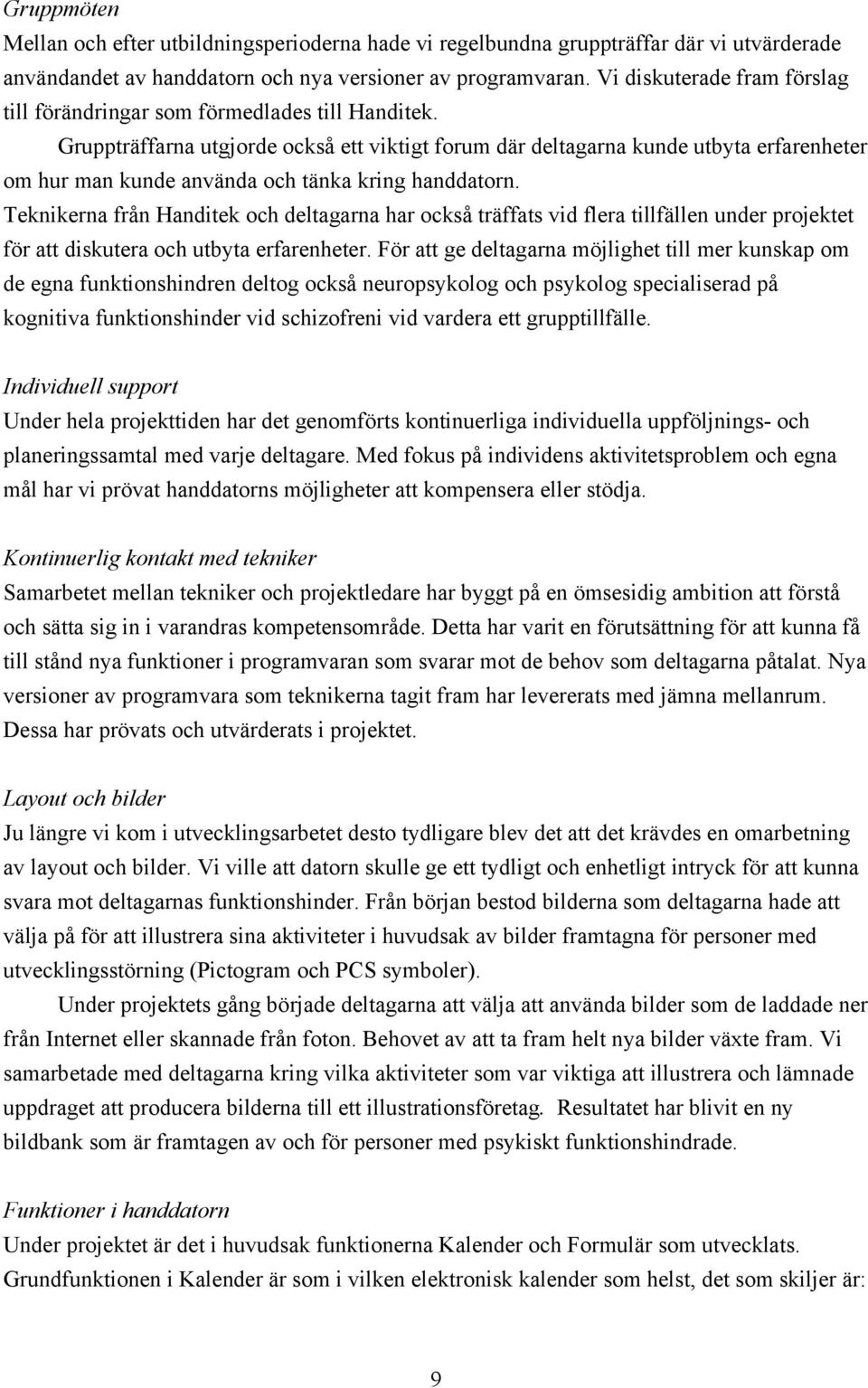 Gruppträffarna utgjorde också ett viktigt forum där deltagarna kunde utbyta erfarenheter om hur man kunde använda och tänka kring handdatorn.