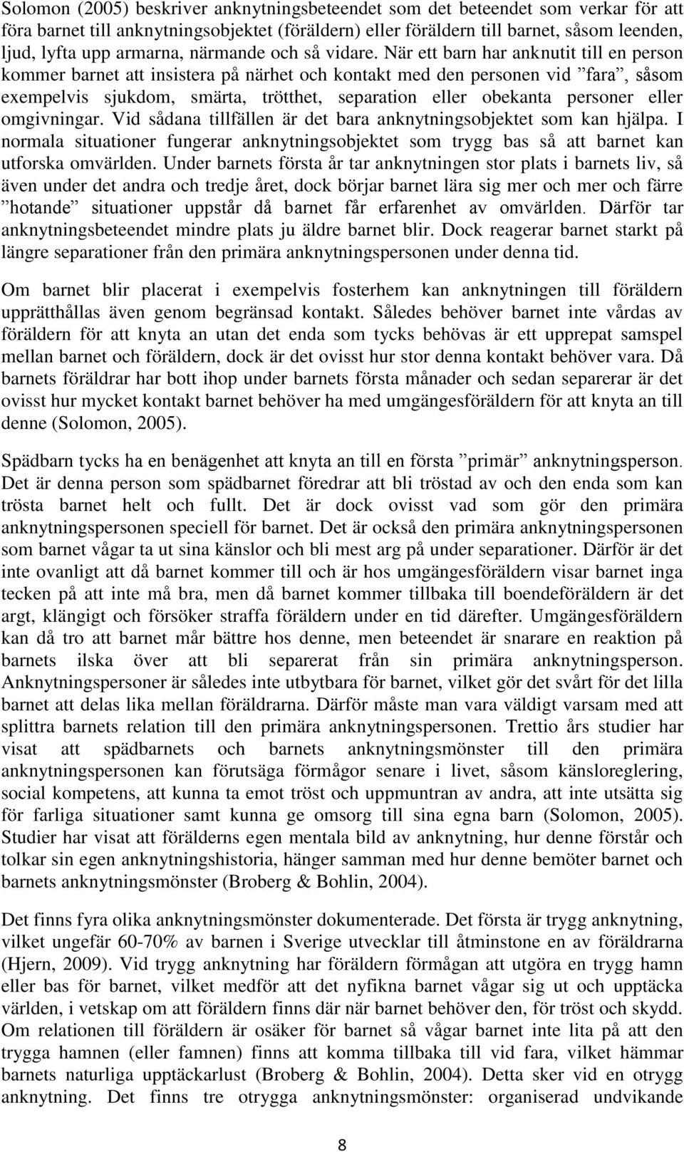 När ett barn har anknutit till en person kommer barnet att insistera på närhet och kontakt med den personen vid fara, såsom exempelvis sjukdom, smärta, trötthet, separation eller obekanta personer