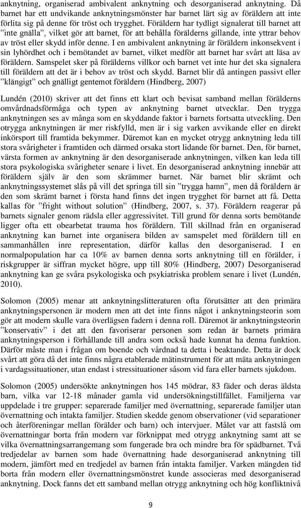 Föräldern har tydligt signalerat till barnet att inte gnälla, vilket gör att barnet, för att behålla förälderns gillande, inte yttrar behov av tröst eller skydd inför denne.