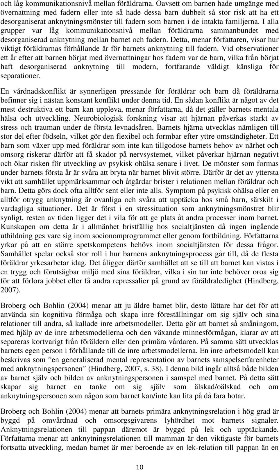 familjerna. I alla grupper var låg kommunikationsnivå mellan föräldrarna sammanbundet med desorganiserad anknytning mellan barnet och fadern.