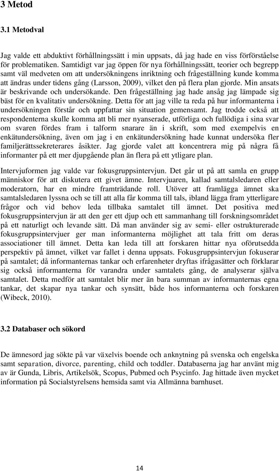 vilket den på flera plan gjorde. Min ansats är beskrivande och undersökande. Den frågeställning jag hade ansåg jag lämpade sig bäst för en kvalitativ undersökning.