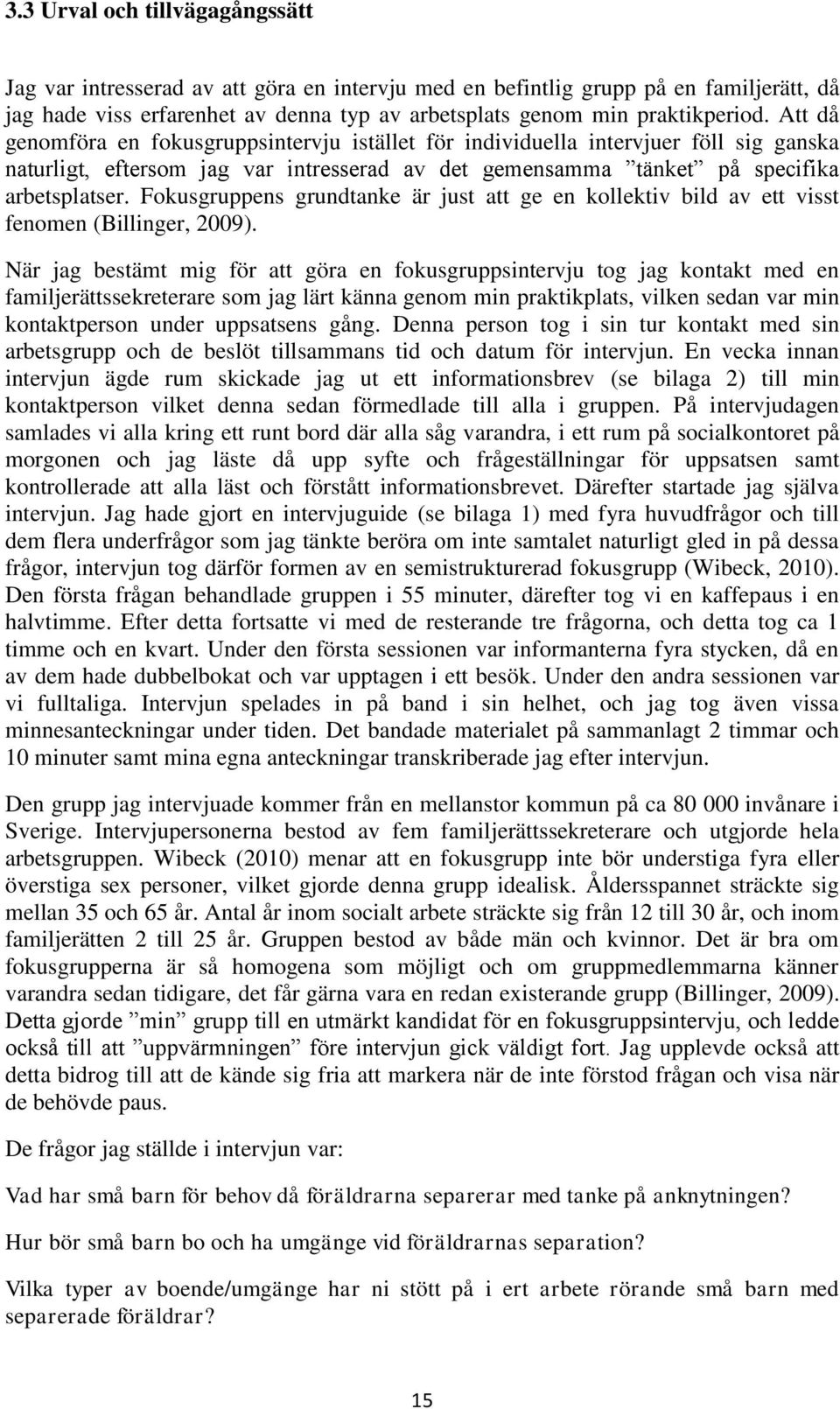 Fokusgruppens grundtanke är just att ge en kollektiv bild av ett visst fenomen (Billinger, 2009).