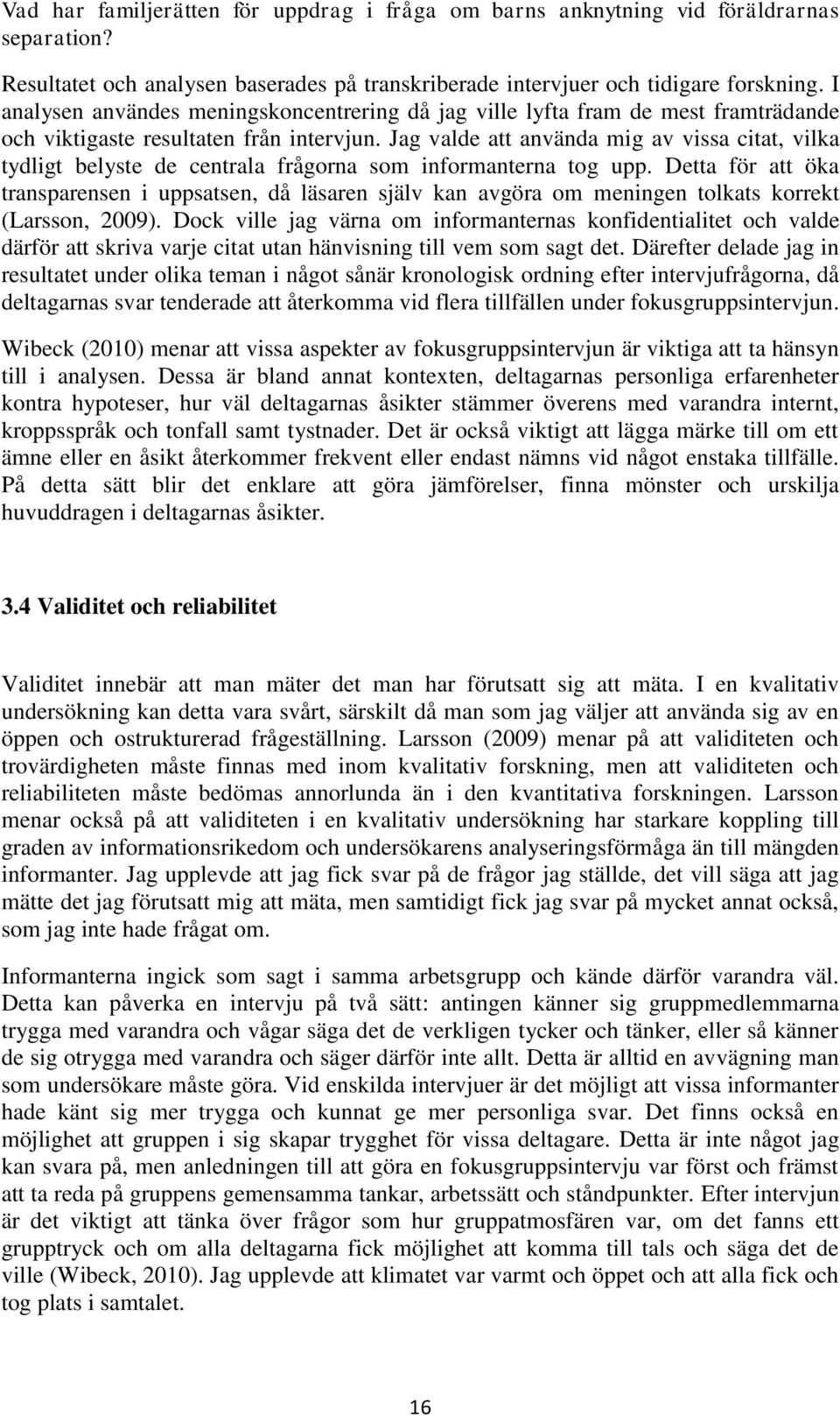 Jag valde att använda mig av vissa citat, vilka tydligt belyste de centrala frågorna som informanterna tog upp.