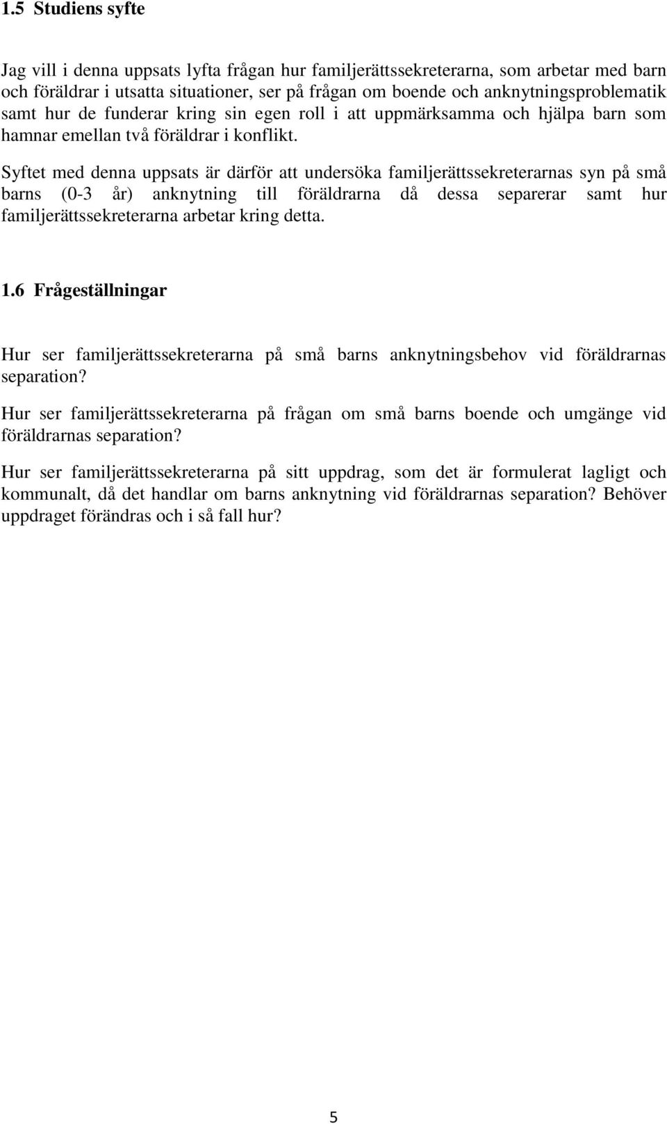 Syftet med denna uppsats är därför att undersöka familjerättssekreterarnas syn på små barns (0-3 år) anknytning till föräldrarna då dessa separerar samt hur familjerättssekreterarna arbetar kring