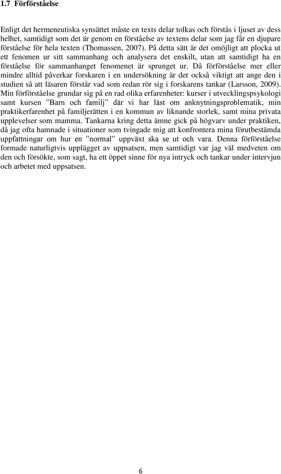 På detta sätt är det omöjligt att plocka ut ett fenomen ur sitt sammanhang och analysera det enskilt, utan att samtidigt ha en förståelse för sammanhanget fenomenet är sprunget ur.