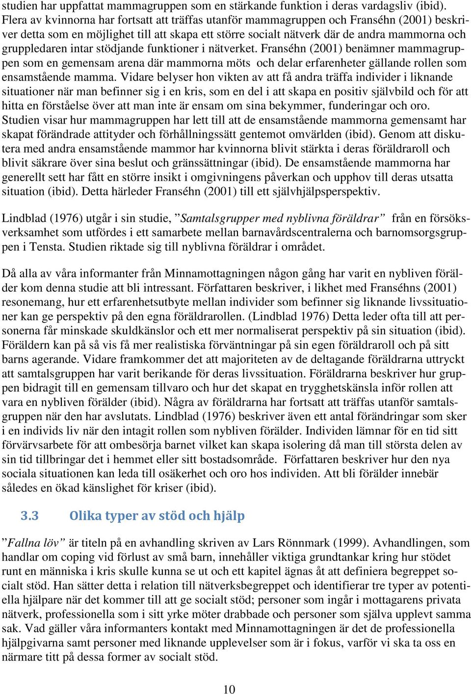 intar stödjande funktioner i nätverket. Franséhn (2001) benämner mammagruppen som en gemensam arena där mammorna möts och delar erfarenheter gällande rollen som ensamstående mamma.