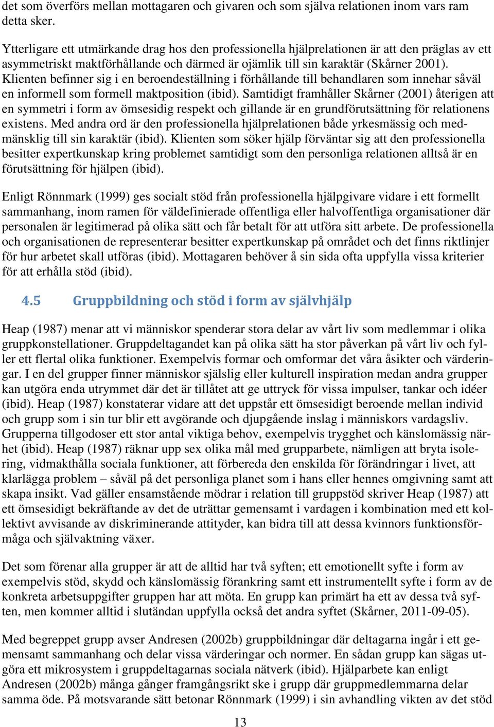 Klienten befinner sig i en beroendeställning i förhållande till behandlaren som innehar såväl en informell som formell maktposition (ibid).