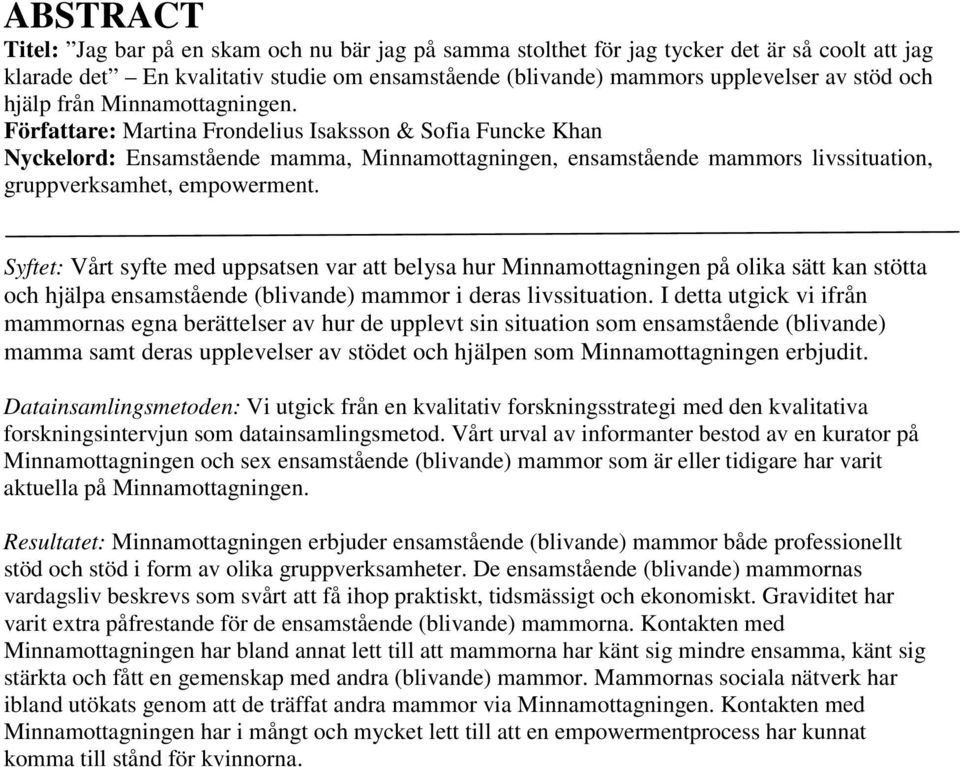 Författare: Martina Frondelius Isaksson & Sofia Funcke Khan Nyckelord: Ensamstående mamma, Minnamottagningen, ensamstående mammors livssituation, gruppverksamhet, empowerment.