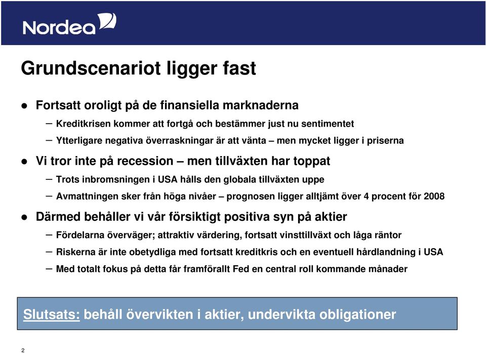 alltjämt över 4 procent för 2008 Därmed behåller vi vår försiktigt positiva syn på aktier Fördelarna överväger; attraktiv värdering, fortsatt vinsttillväxt och låga räntor Riskerna är inte