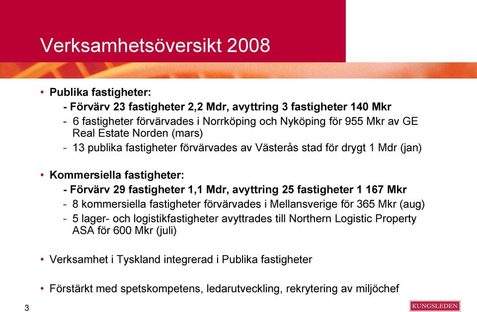 Mdr, avyttring 25 fastigheter 1 167 Mkr - 8 kommersiella fastigheter förvärvades i Mellansverige för 365 Mkr (aug) - 5 lager- och logistikfastigheter avyttrades till