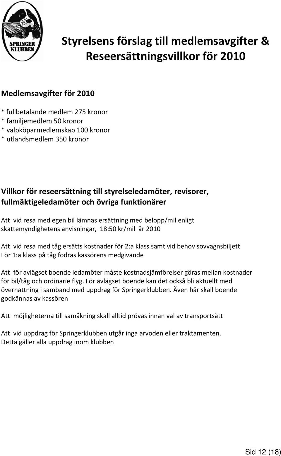 skattemyndighetens anvisningar, 18:50 kr/mil år 2010 Att vid resa med tåg ersätts kostnader för 2:a klass samt vid behov sovvagnsbiljett För 1:a klass på tåg fodras kassörens medgivande Att för