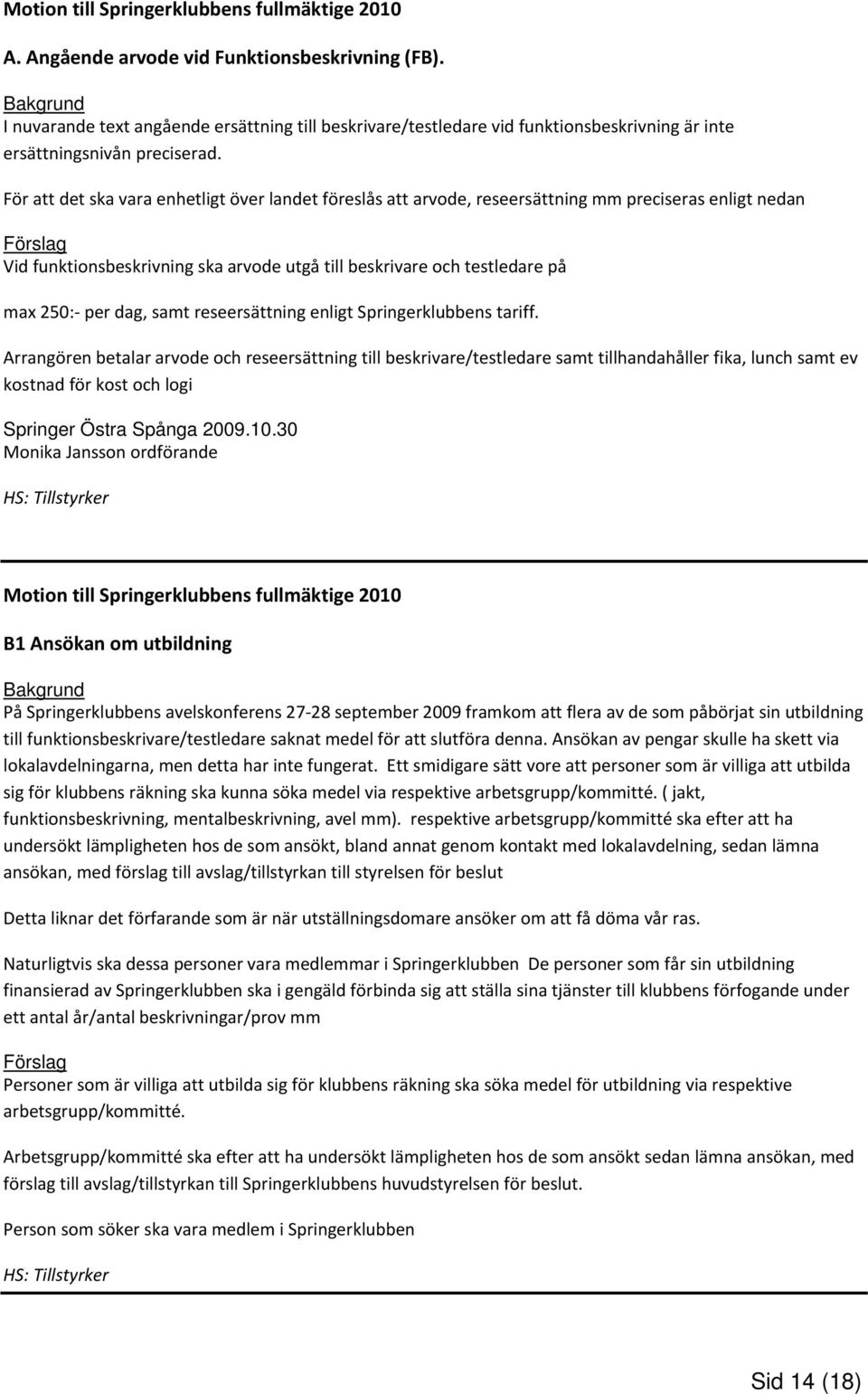 För att det ska vara enhetligt över landet föreslås att arvode, reseersättning mm preciseras enligt nedan Förslag Vid funktionsbeskrivning ska arvode utgå till beskrivare och testledare på max 250: