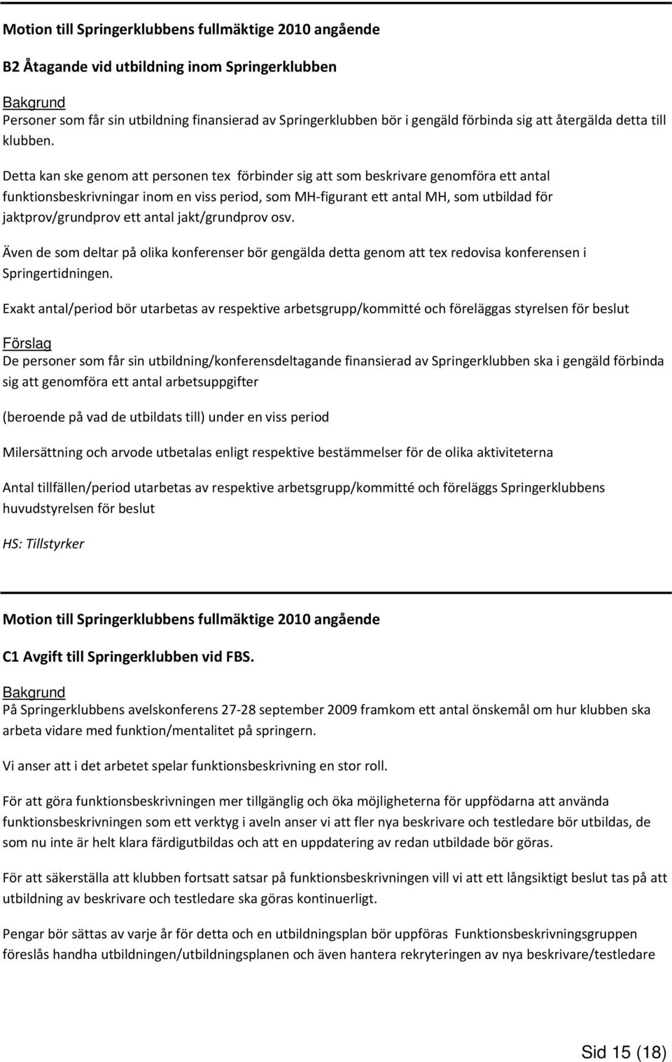 Detta kan ske genom att personen tex förbinder sig att som beskrivare genomföra ett antal funktionsbeskrivningar inom en viss period, som MH figurant ett antal MH, som utbildad för jaktprov/grundprov