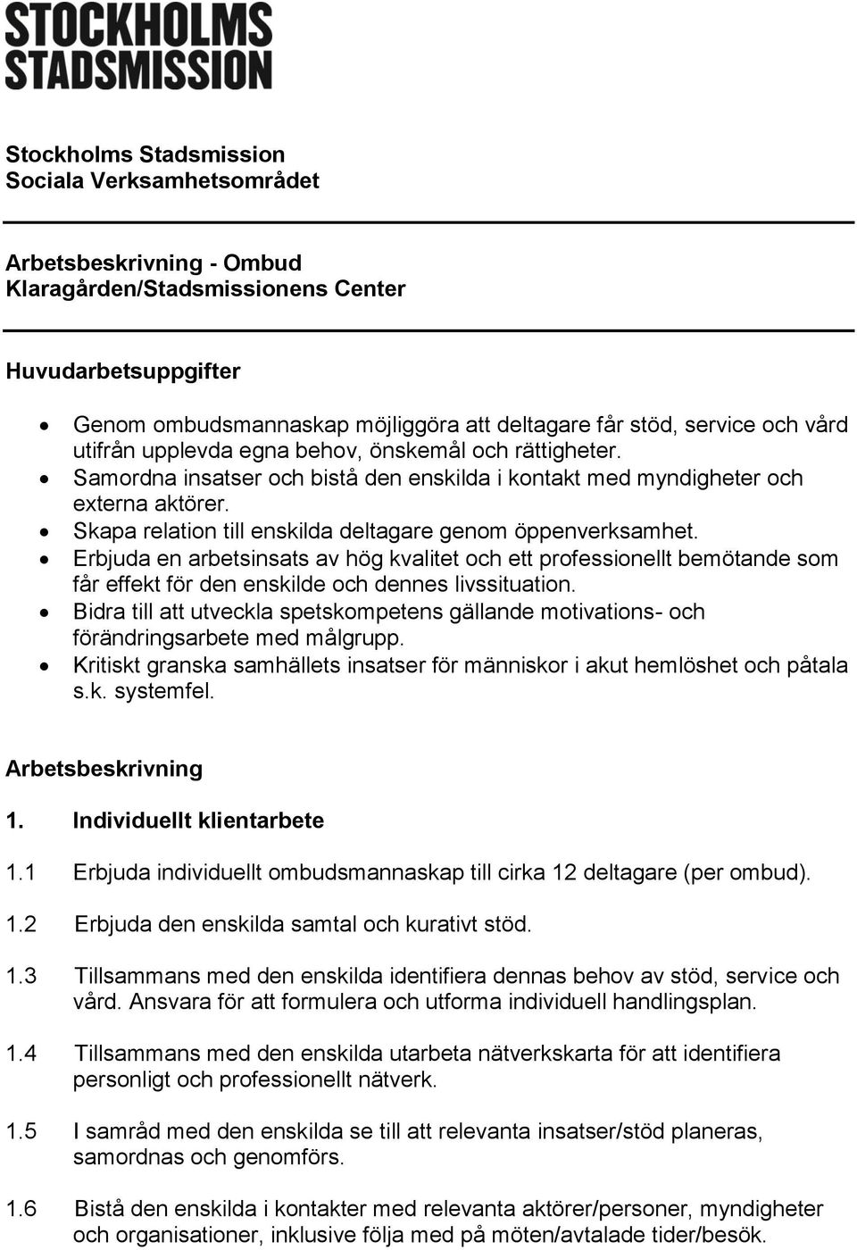 Skapa relation till enskilda deltagare genom öppenverksamhet. Erbjuda en arbetsinsats av hög kvalitet och ett professionellt bemötande som får effekt för den enskilde och dennes livssituation.