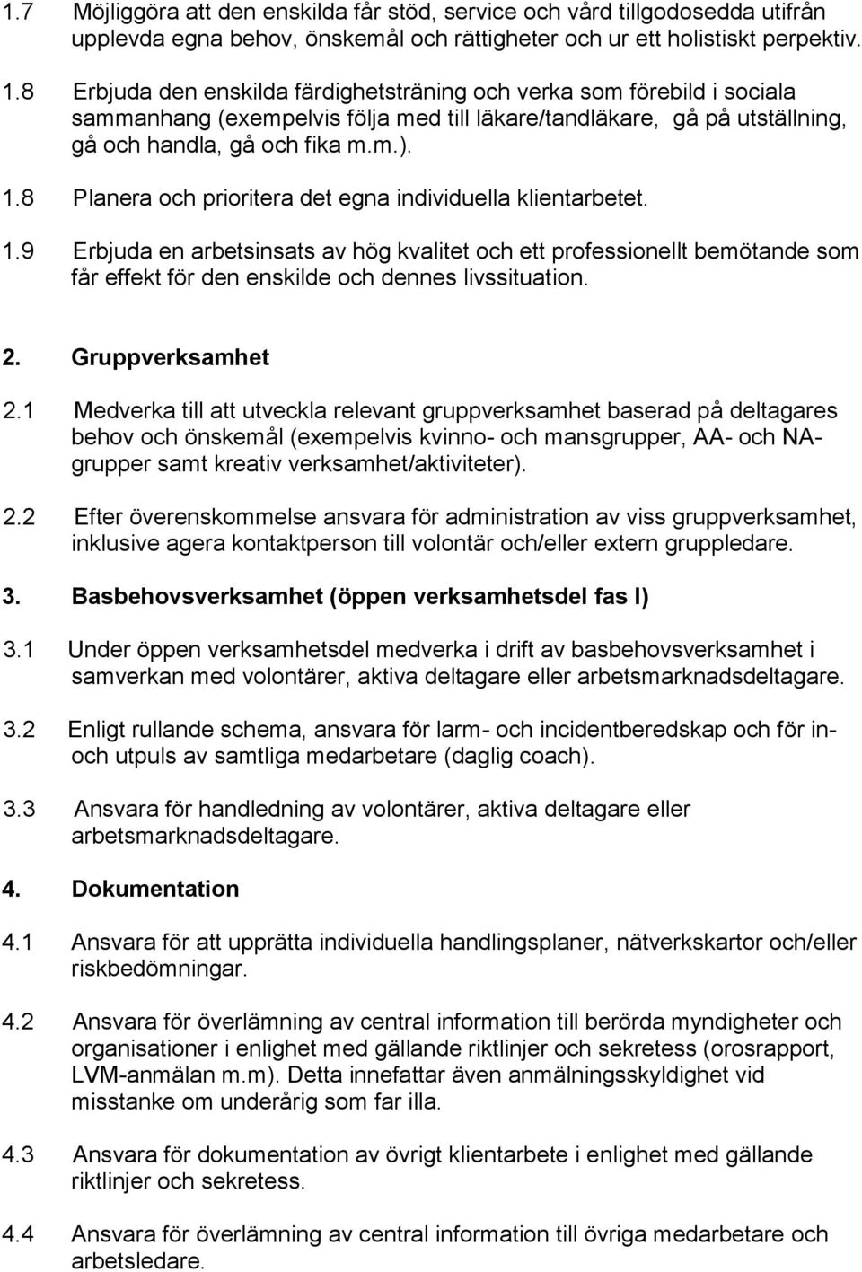 8 Planera och prioritera det egna individuella klientarbetet. 1.9 Erbjuda en arbetsinsats av hög kvalitet och ett professionellt bemötande som får effekt för den enskilde och dennes livssituation. 2.