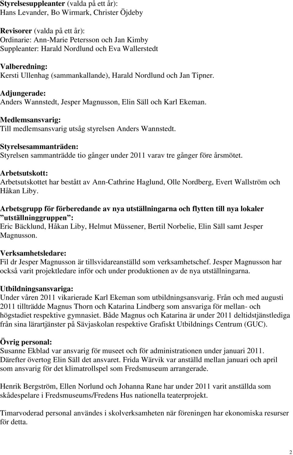 Medlemsansvarig: Till medlemsansvarig utsåg styrelsen Anders Wannstedt. Styrelsesammanträden: Styrelsen sammanträdde tio gånger under 2011 varav tre gånger före årsmötet.