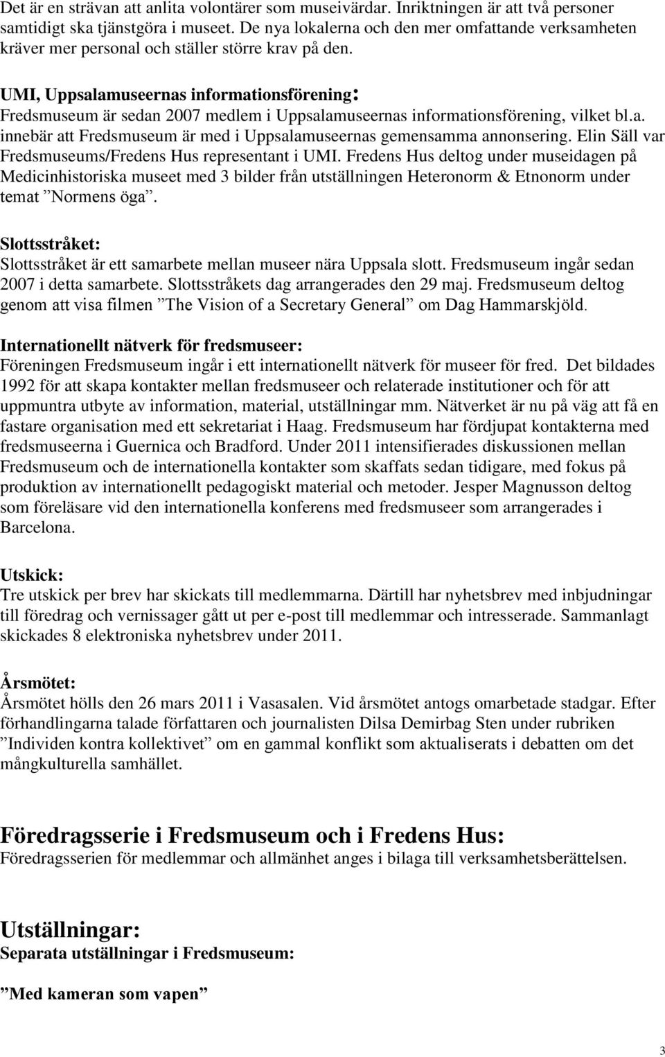 UMI, Uppsalamuseernas informationsförening: Fredsmuseum är sedan 2007 medlem i Uppsalamuseernas informationsförening, vilket bl.a. innebär att Fredsmuseum är med i Uppsalamuseernas gemensamma annonsering.
