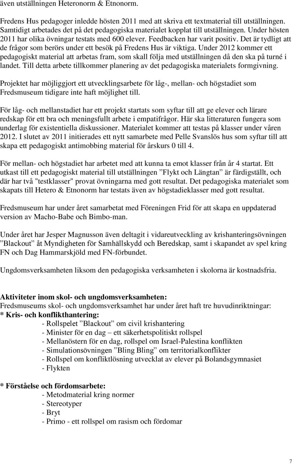Det är tydligt att de frågor som berörs under ett besök på Fredens Hus är viktiga.