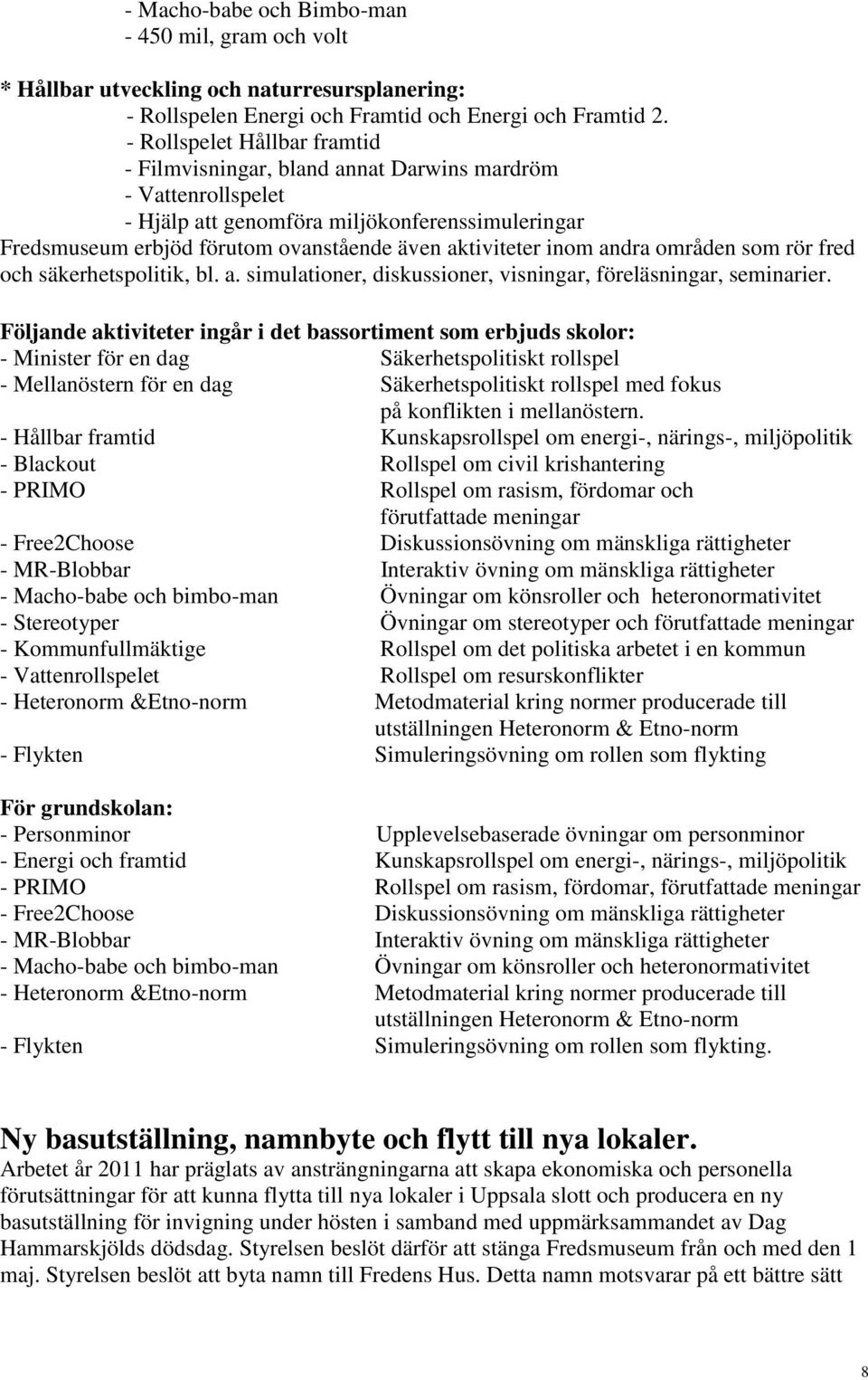 inom andra områden som rör fred och säkerhetspolitik, bl. a. simulationer, diskussioner, visningar, föreläsningar, seminarier.