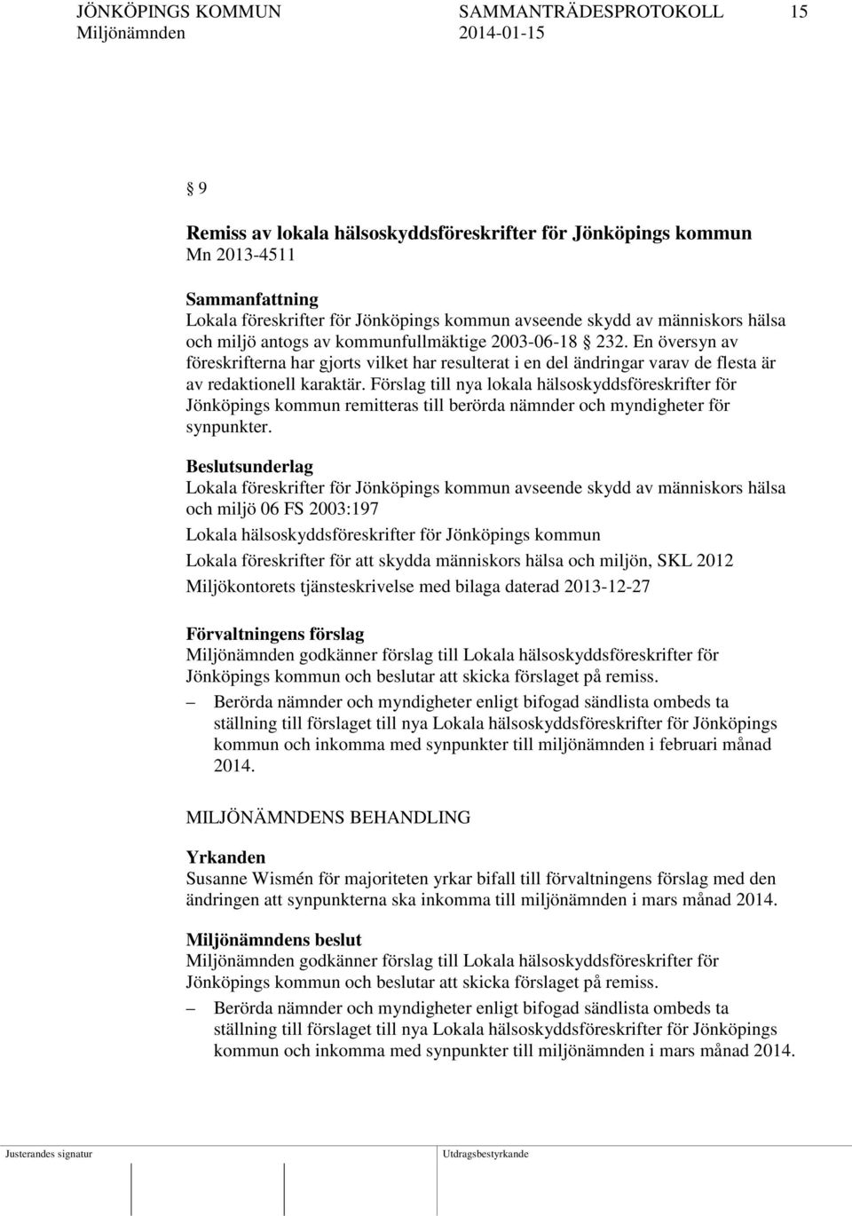 Förslag till nya lokala hälsoskyddsföreskrifter för Jönköpings kommun remitteras till berörda nämnder och myndigheter för synpunkter.