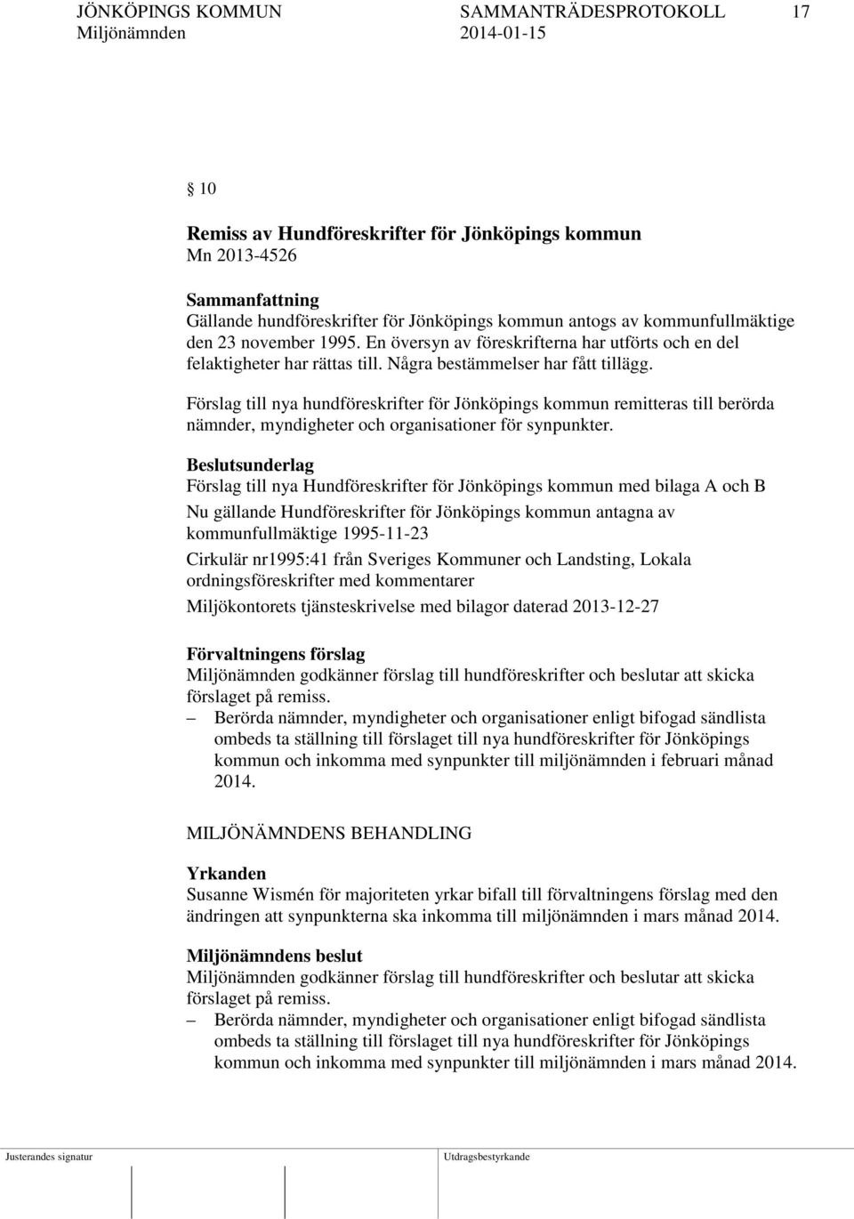 Förslag till nya hundföreskrifter för Jönköpings kommun remitteras till berörda nämnder, myndigheter och organisationer för synpunkter.