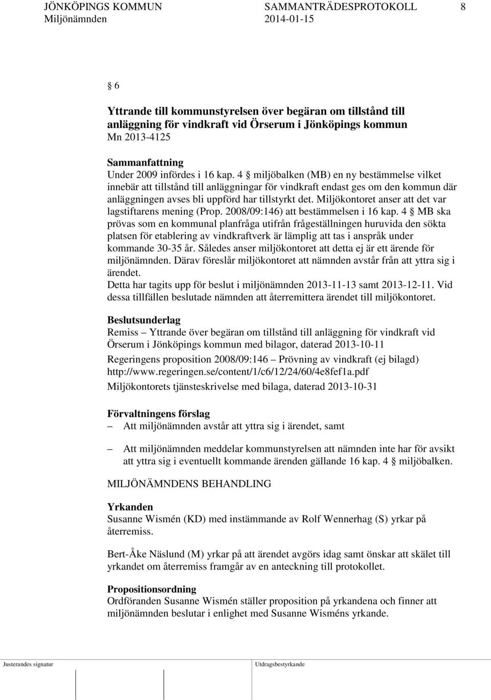 4 miljöbalken (MB) en ny bestämmelse vilket innebär att tillstånd till anläggningar för vindkraft endast ges om den kommun där anläggningen avses bli uppförd har tillstyrkt det.