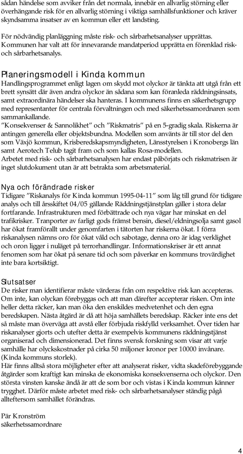 Planeringsmodell i Kinda kommun Handlingsprogrammet enligt lagen om skydd mot olyckor är tänkta att utgå från ett brett synsätt där även andra olyckor än sådana som kan föranleda räddningsinsats,