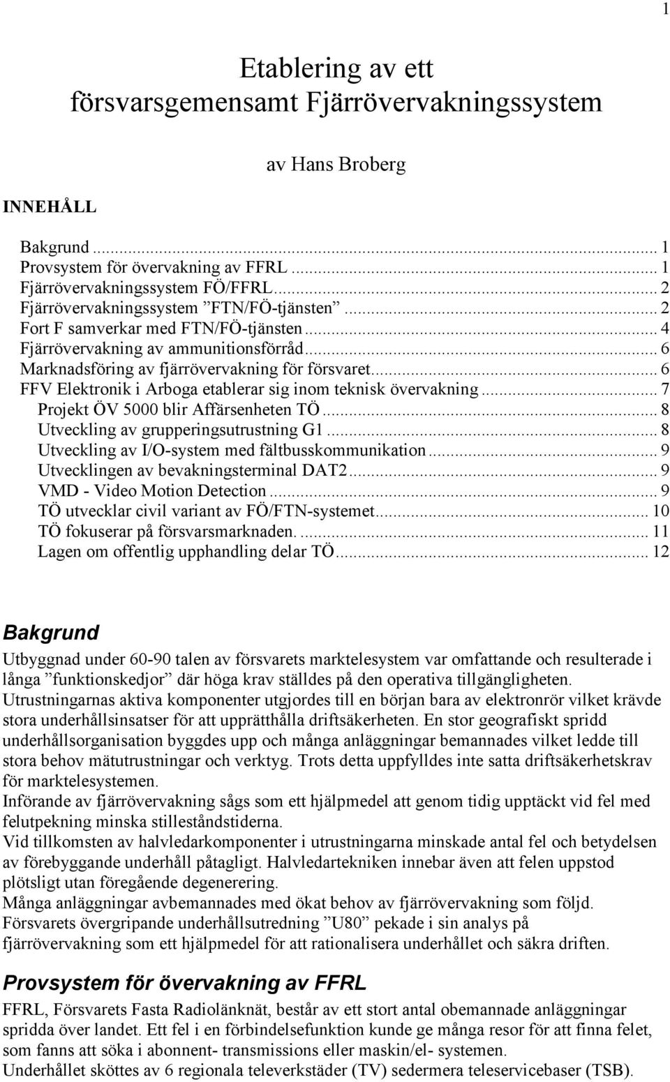 .. 6 FFV Elektronik i Arboga etablerar sig inom teknisk övervakning... 7 Projekt ÖV 5000 blir Affärsenheten TÖ... 8 Utveckling av grupperingsutrustning G1.