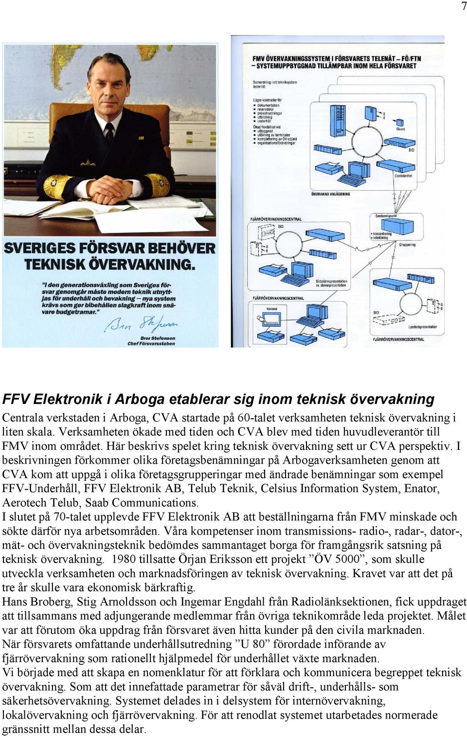 I beskrivningen förkommer olika företagsbenämningar på Arbogaverksamheten genom att CVA kom att uppgå i olika företagsgrupperingar med ändrade benämningar som exempel FFV-Underhåll, FFV Elektronik