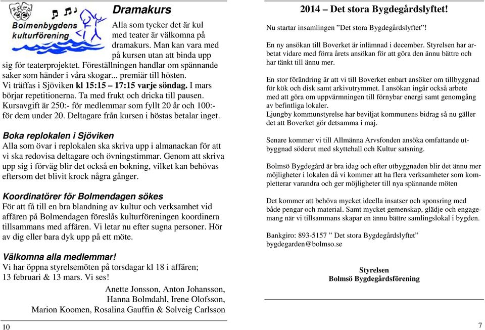 Ta med frukt och dricka till pausen. Kursavgift är 250:- för medlemmar som fyllt 20 år och 100:- för dem under 20. Deltagare från kursen i höstas betalar inget.