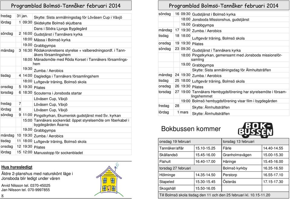 Skytte: Sista anmälningsdag för Lövåsen Cup i Växjö 1 09:30 Skidskytte Bolmsö skjutbana Dans i Södra Ljunga Bygdegård 2 16:00 Gudstjänst i Tannåkers kyrka 18:00 Mässa i Bolmsö kyrka 19.