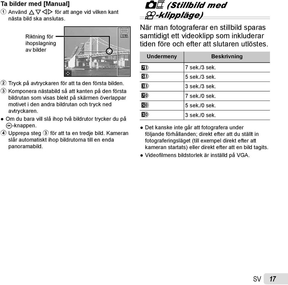 Om du bara vill slå ihop två bildrutor trycker du på A-knappen. 4 Upprepa steg 3 för att ta en tredje bild. Kameran slår automatiskt ihop bildrutorna till en enda panoramabild.