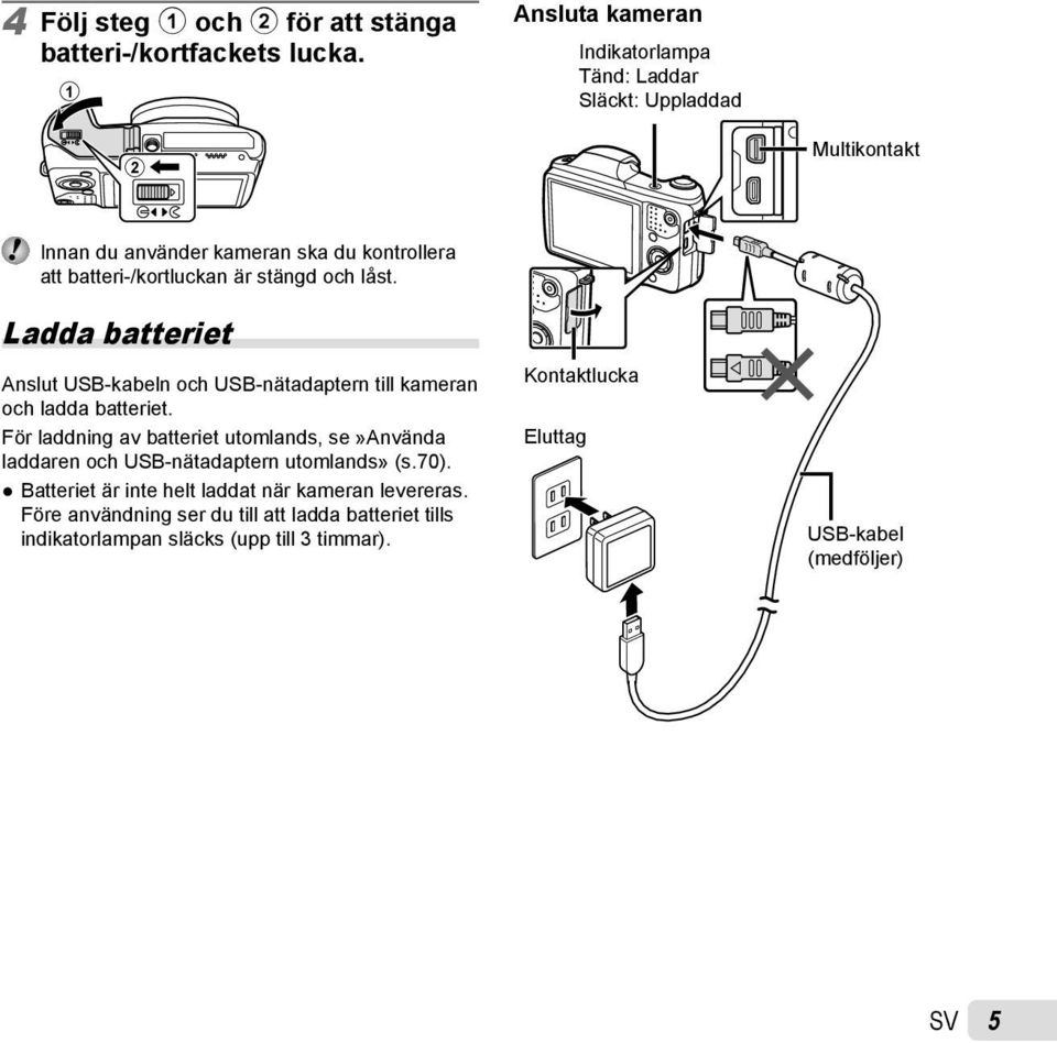 stängd och låst. Ladda batteriet Anslut USB-kabeln och USB-nätadaptern till kameran och ladda batteriet.