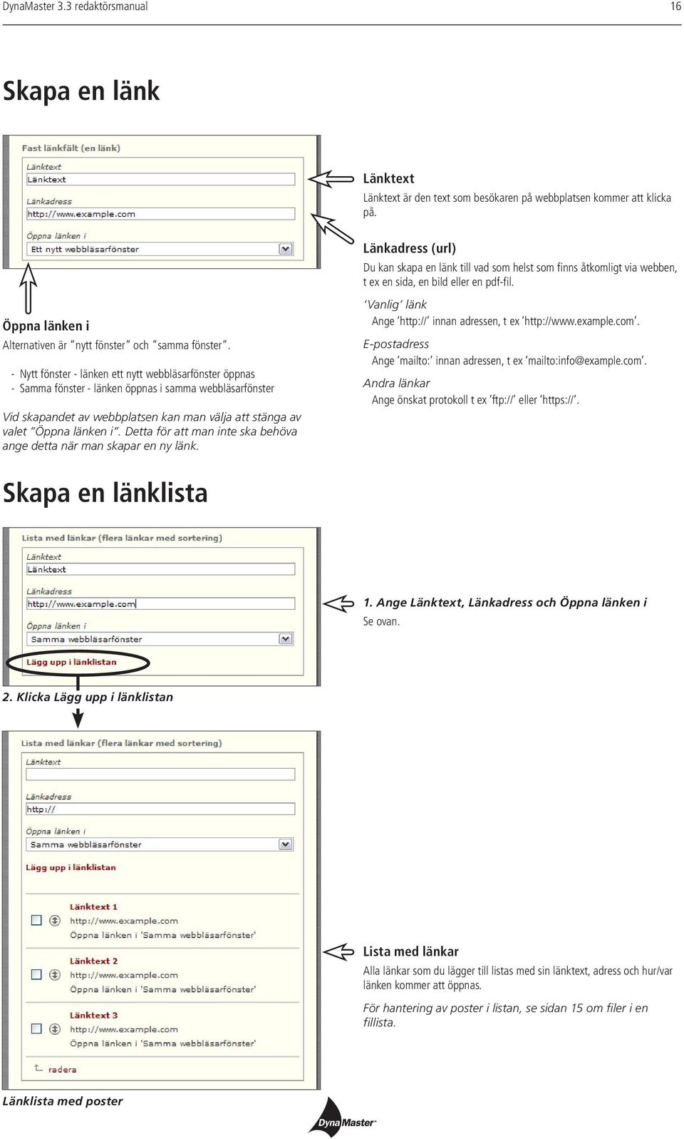 - Nytt fönster - länken ett nytt webbläsarfönster öppnas - Samma fönster - länken öppnas i samma webbläsarfönster Vid skapandet av webbplatsen kan man välja att stänga av valet Öppna länken i.