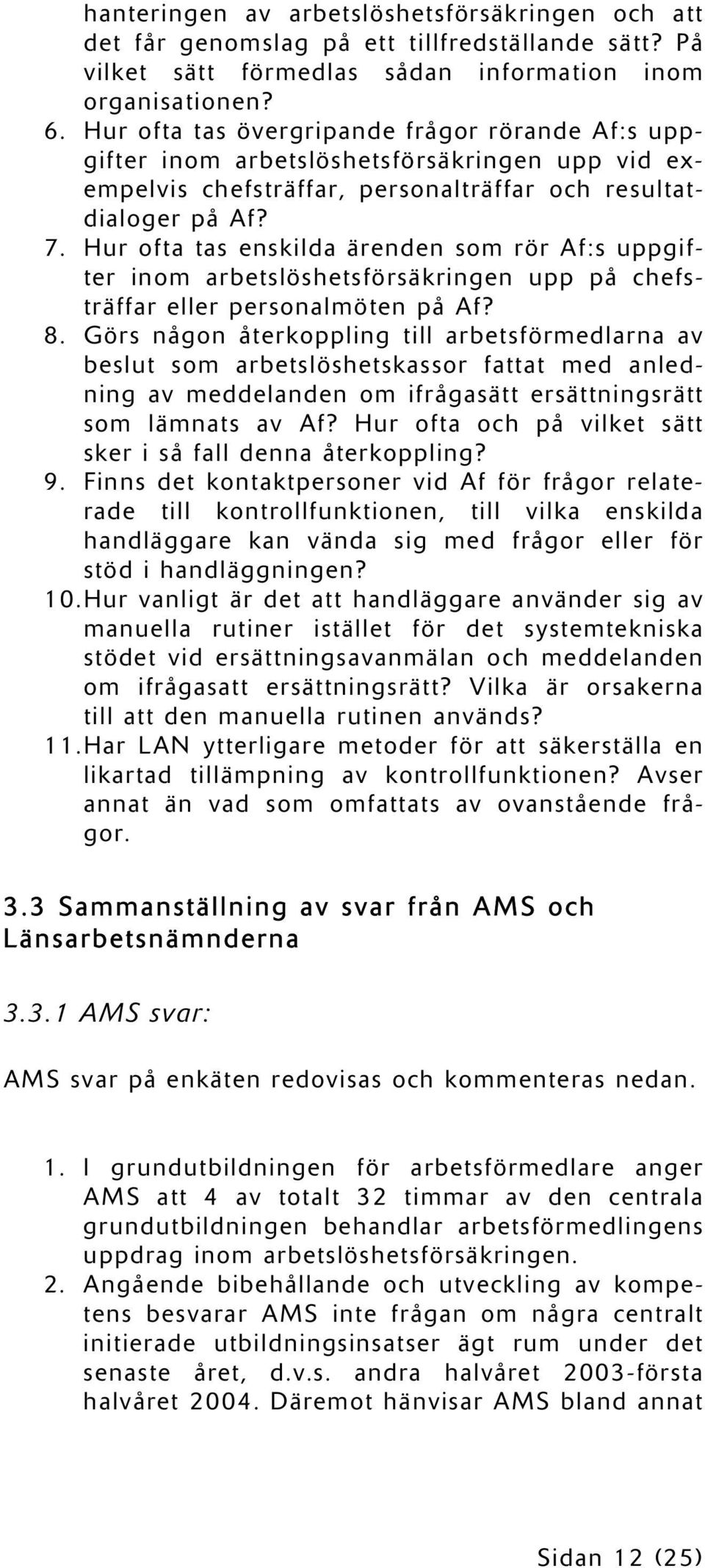 Hur ofta tas enskilda ärenden som rör Af:s uppgifter inom arbetslöshetsförsäkringen upp på chefsträffar eller personalmöten på Af? 8.