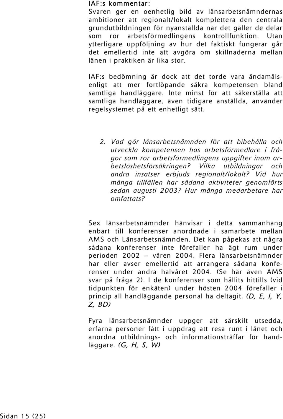 IAF:s bedömning är dock att det torde vara ändamålsenligt att mer fortlöpande säkra kompetensen bland samtliga handläggare.