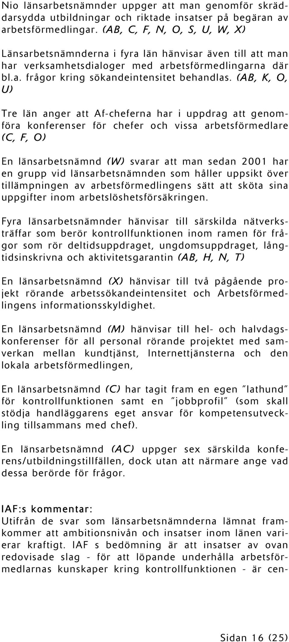 (AB, K, O, U) Tre län anger att Af-cheferna har i uppdrag att genomföra konferenser för chefer och vissa arbetsförmedlare (C, F, O) En länsarbetsnämnd (W) svarar att man sedan 2001 har en grupp vid