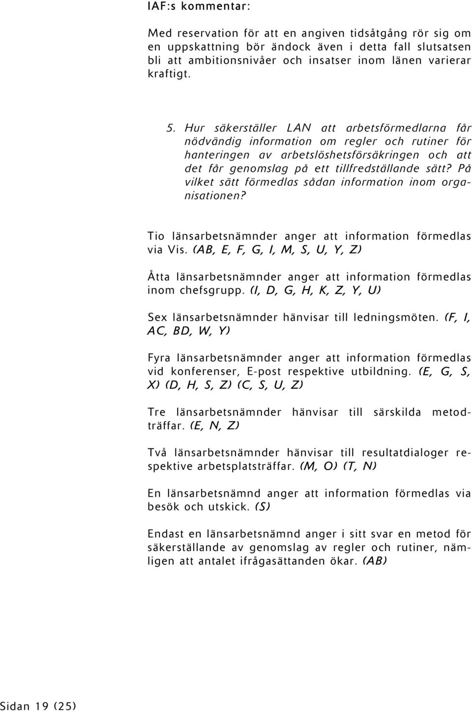 På vilket sätt förmedlas sådan information inom organisationen? Tio länsarbetsnämnder anger att information förmedlas via Vis.