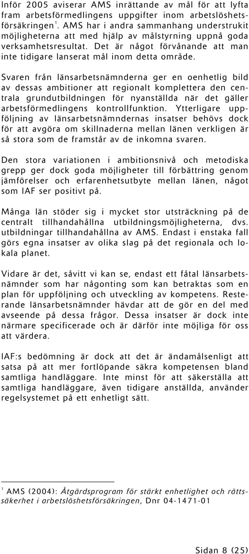 Svaren från länsarbetsnämnderna ger en oenhetlig bild av dessas ambitioner att regionalt komplettera den centrala grundutbildningen för nyanställda när det gäller arbetsförmedlingens kontrollfunktion.