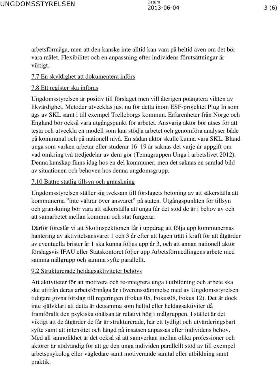 Metoder utvecklas just nu för detta inom ESF-projektet Plug In som ägs av SKL samt i till exempel Trelleborgs kommun. Erfarenheter från Norge och England bör också vara utgångspunkt för arbetet.