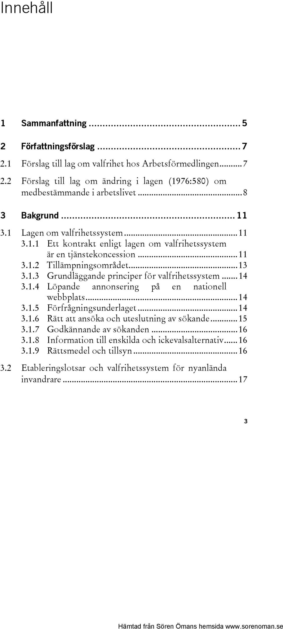 ..14 3.1.4 Löpande annonsering på en nationell webbplats...14 3.1.5 Förfrågningsunderlaget...14 3.1.6 Rätt att ansöka och uteslutning av sökande...15 3.1.7 Godkännande av sökanden...16 3.1.8 Information till enskilda och ickevalsalternativ.