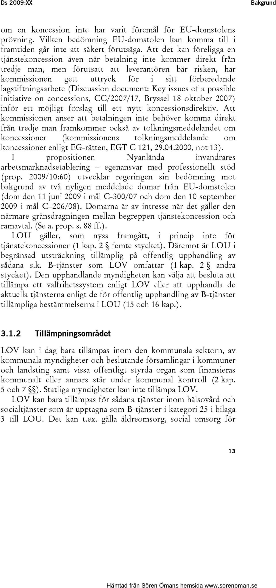 lagstiftningsarbete (Discussion document: Key issues of a possible initiative on concessions, CC/2007/17, Bryssel 18 oktober 2007) inför ett möjligt förslag till ett nytt koncessionsdirektiv.