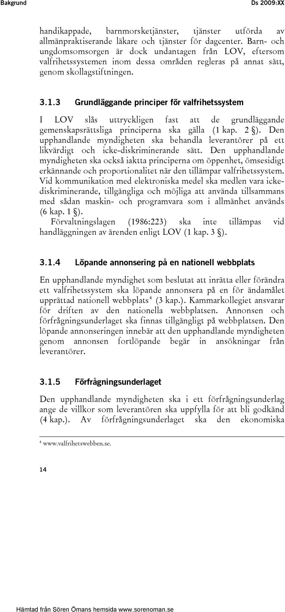 3 Grundläggande principer för valfrihetssystem I LOV slås uttryckligen fast att de grundläggande gemenskapsrättsliga principerna ska gälla (1 kap. 2 ).