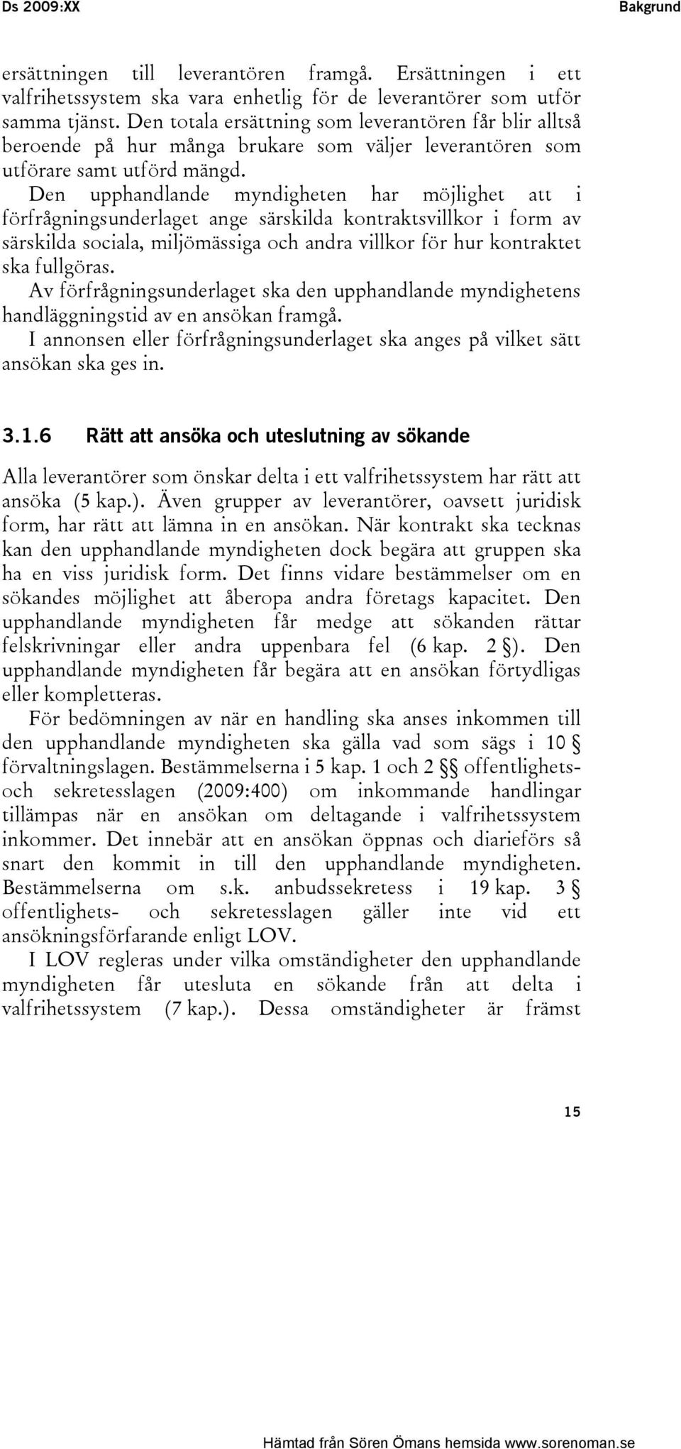 Den upphandlande myndigheten har möjlighet att i förfrågningsunderlaget ange särskilda kontraktsvillkor i form av särskilda sociala, miljömässiga och andra villkor för hur kontraktet ska fullgöras.